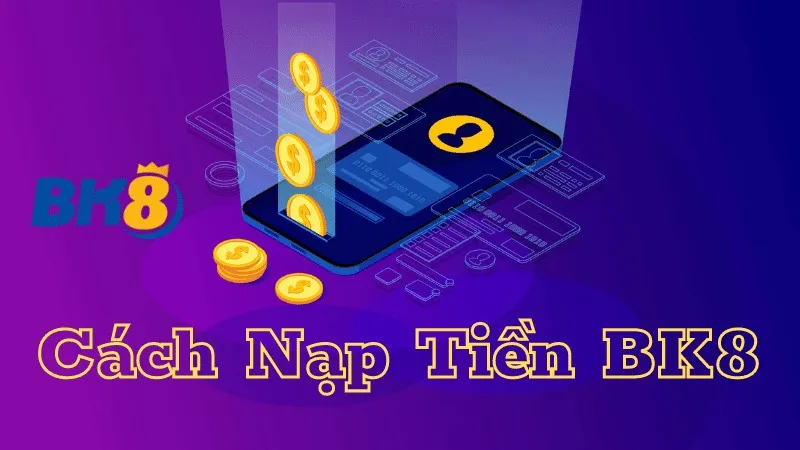 Hướng dẫn nạp và rút tiền tại BK8